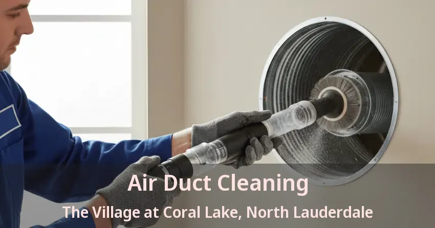 Air Duct Cleaning The Village at Coral Lake, North Lauderdale - FL Air Duct Cleaning The Village at Coral Lake, North Lauderdale - FL