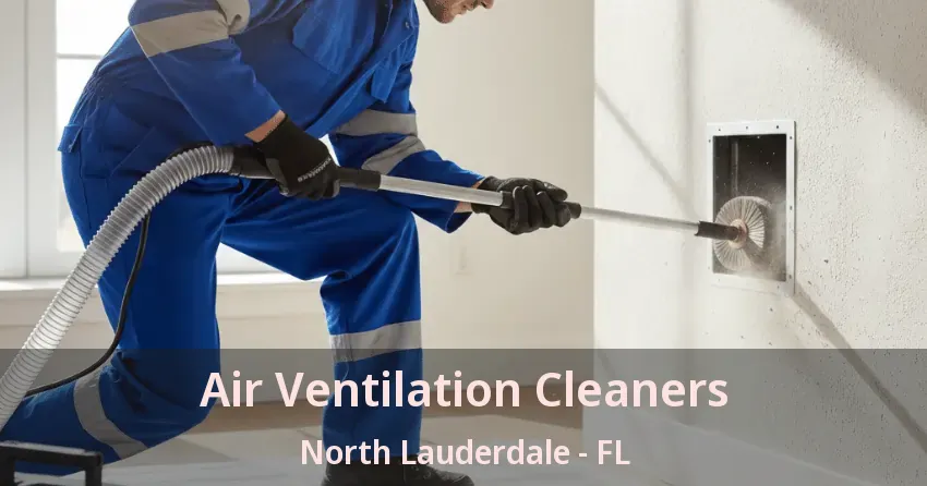 Air Ventilation Cleaners North Lauderdale - FL Air Ventilation Cleaners North Lauderdale - FL