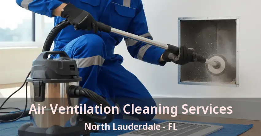 Air Ventilation Cleaning Services North Lauderdale - FL