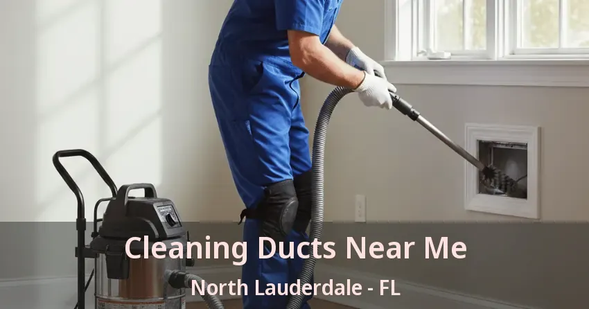 Cleaning Ducts Near Me North Lauderdale - FL
