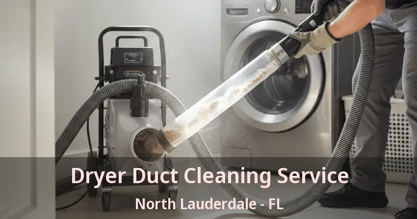 Dryer Duct Cleaning Service North Lauderdale - FL Dryer Duct Cleaning Service North Lauderdale - FL