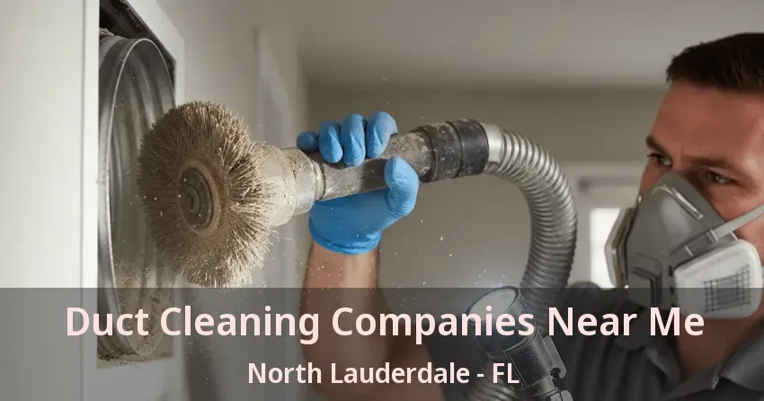Duct Cleaning Companies Near Me North Lauderdale - FL Duct Cleaning Companies Near Me North Lauderdale - FL