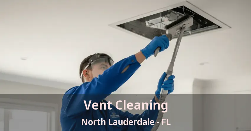 Vent Cleaning North Lauderdale - FL Vent Cleaning North Lauderdale - FL