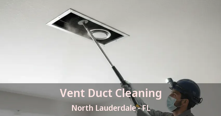 Vent Duct Cleaning North Lauderdale - FL Vent Duct Cleaning North Lauderdale - FL